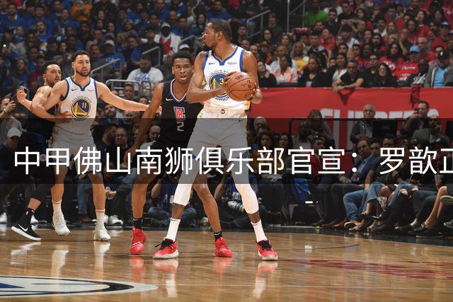中甲佛山南狮俱乐部官宣：罗歆正式加盟
