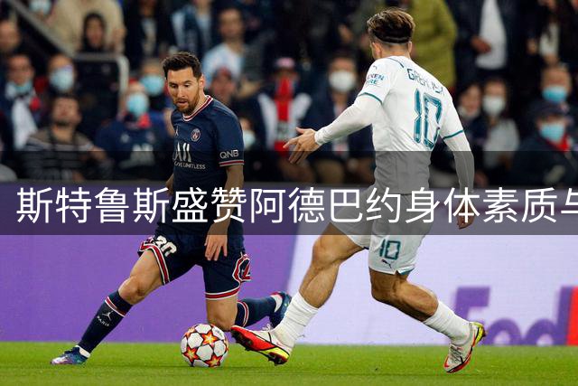斯特鲁斯盛赞阿德巴约身体素质与私交