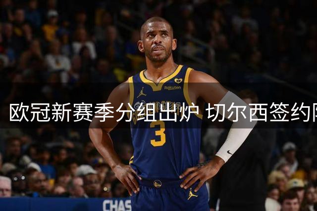 欧冠新赛季分组出炉 切尔西签约阿根廷国门马丁内斯