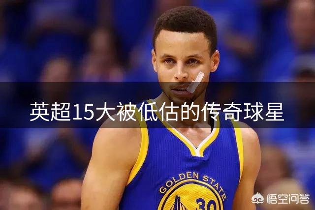 英超15大被低估的传奇球星