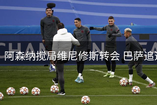 阿森纳搅局维尼修斯转会 巴萨追逐阿尔瓦雷斯现转机？