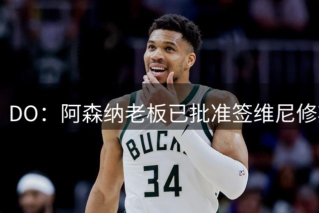 DO：阿森纳老板已批准签维尼修斯，认为其是英超史上最大牌转会