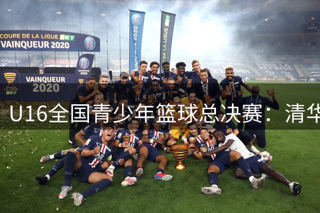 U16全国青少年篮球总决赛：清华附中险胜湖南队 孙晗昀独得30分